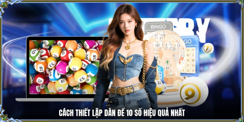 Cách thiết lập dàn đề 10 số hiệu quả nhất