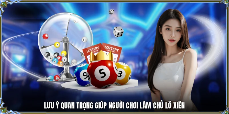 Lưu ý quan trọng giúp người chơi làm chủ lô xiên